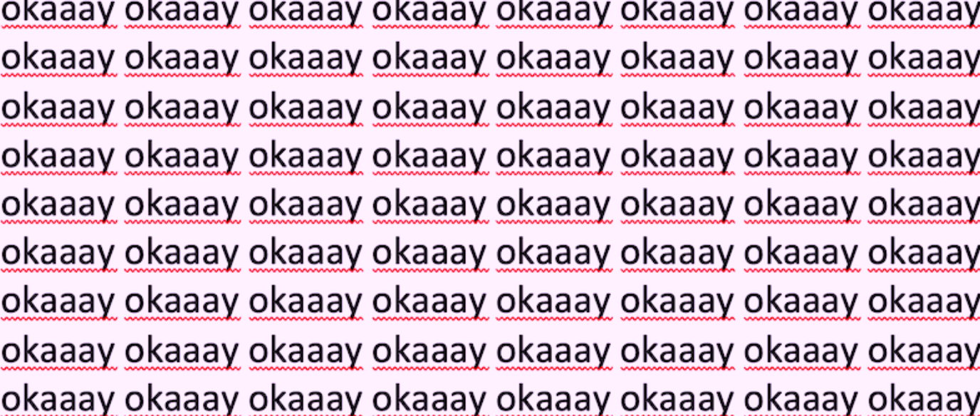 the letters "okaaay" written over and over